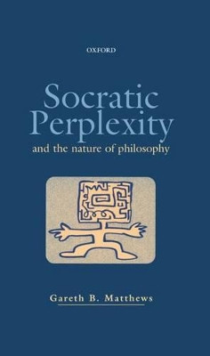 Socratic Perplexity and the Nature of Philosophy by Gareth B. Matthews 9780198238287