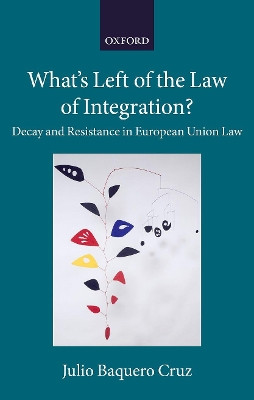 What's Left of the Law of Integration?: Decay and Resistance in European Union Law by Julio Baquero Cruz 9780198834090