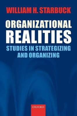 Organizational Realities: Studies of Strategizing and Organizing by William H. Starbuck 9780199288519