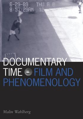 Documentary Time: Film and Phenomenology by Malin Wahlberg
