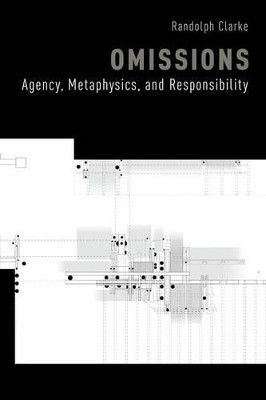 Omissions: Agency, Metaphysics, and Responsibility by Randolph Clarke 9780199347520