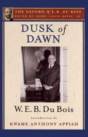 Dusk of Dawn (The Oxford W. E. B. Du Bois) by W. E. B. Du Bois 9780199386710