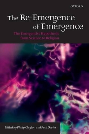 The Re-Emergence of Emergence: The Emergentist Hypothesis from Science to Religion by Philip Clayton 9780199544318