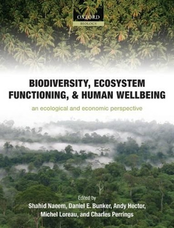 Biodiversity, Ecosystem Functioning, and Human Wellbeing: An Ecological and Economic Perspective by Shahid Naeem 9780199547968