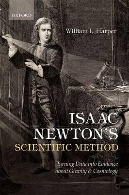 Isaac Newton's Scientific Method: Turning Data into Evidence about Gravity and Cosmology by William L. Harper 9780199570409