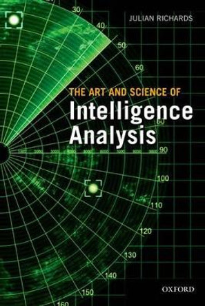The Art and Science of Intelligence Analysis by Julian Richards 9780199578450