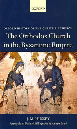 The Orthodox Church in the Byzantine Empire by J.M. Hussey 9780199582761