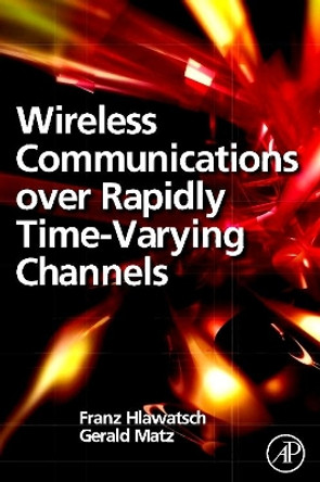 Wireless Communications Over Rapidly Time-Varying Channels by Professor Franz Hlawatsch 9780323165792