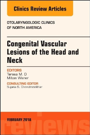 Congenital Vascular Lesions of the Head and Neck, An Issue of Otolaryngologic Clinics of North America by Teresa O 9780323552882