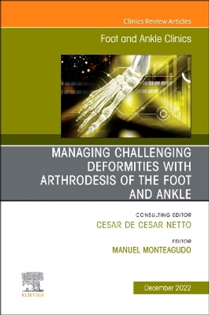 Managing Challenging deformities with arthrodesis of the foot and ankle, An issue of Foot and Ankle Clinics of North America: Volume 27-4 by Manuel Monteagudo 9780323849463