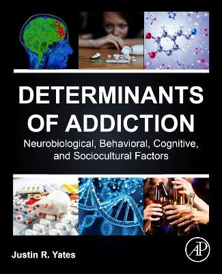 Determinants of Addiction: Neurobiological, Behavioral, Cognitive, and Sociocultural Factors by Justin R. Yates 9780323905787