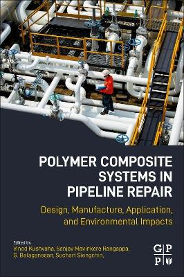 Polymer Composite Systems in Pipeline Repair: Design, Manufacture, Application, and Environmental Impacts by Sanjay Mavinkere Rangappa 9780323993401