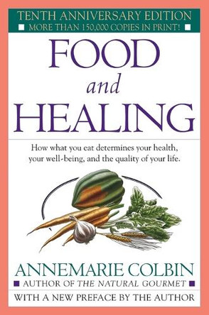 Food and Healing: How What You Eat Determines Your Health, Your Well-Being, and the Quality of Your Life by Annemarie Colbin 9780345303851