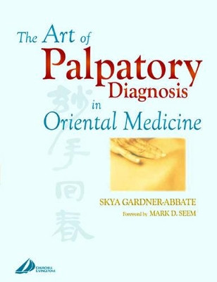 The Art of Palpatory Diagnosis in Oriental Medicine by Skya Gardner-Abbate 9780443070587
