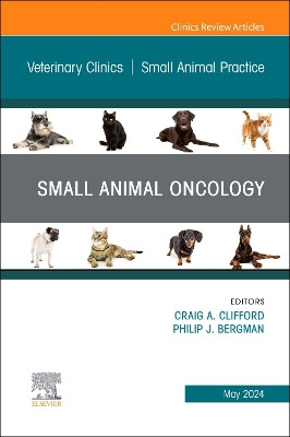 Small Animal Oncology, An Issue of Veterinary Clinics of North America: Small Animal Practice: Volume 54-3 by Craig Clifford 9780443130595