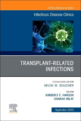 Transplant-Related Infections, An Issue of Infectious Disease Clinics of North America: Volume 37-3 by Kimberly E. Hanson 9780443183782