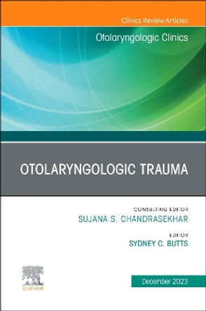 Otolaryngologic Trauma, An Issue of Otolaryngologic Clinics of North America: Volume 56-6 by Sydney C. Butts 9780443183713