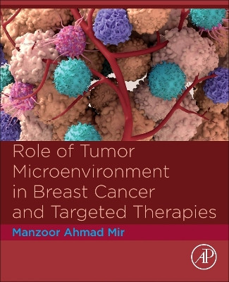 Role of Tumor Microenvironment in Breast Cancer and Targeted Therapies by Manzoor Ahmad Mir 9780443186967