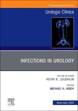 Infections in Urology, An Issue of Urologic Clinics of North America: Volume 51-4 by Michael Hsieh 9780443294945