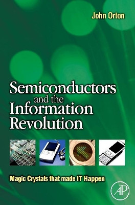 Semiconductors and the Information Revolution: Magic Crystals that made IT Happen by John W. Orton 9780444532404