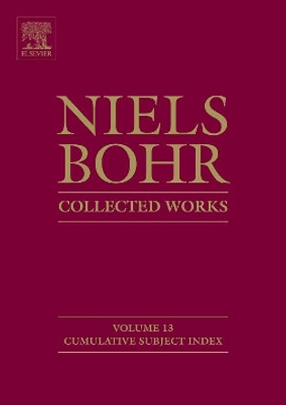Niels Bohr - Collected Works: Cumulative Subject Index: Volume 13 by Finn Aaserud 9780444532916