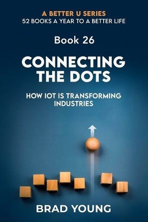 Connecting The Dots: How IOT Is Transforming Industries by Brad Young 9798892981590