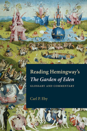 Reading Hemingway's The Garden of Eden: Glossary and Commentary by Carl P. Eby 9781606354582