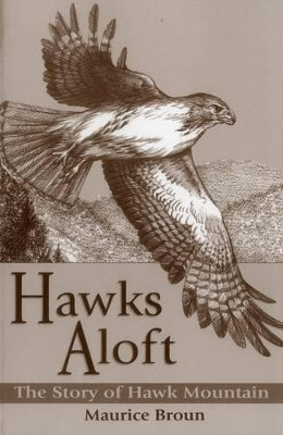 Hawks Aloft: The Story of Hawk Mountain by Maurice Broun 9780811727907