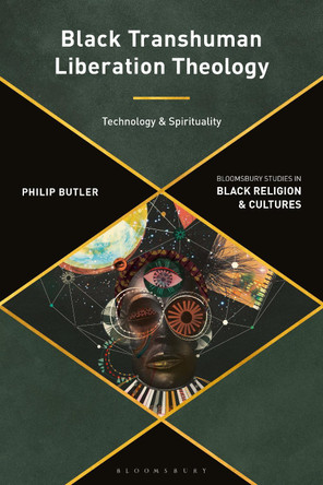 Black Transhuman Liberation Theology: Technology and Spirituality by Philip Butler 9781350081932