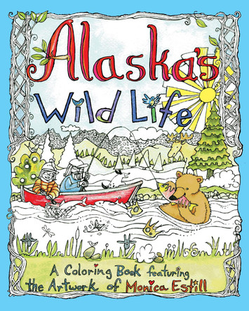 Alaska's Wild Life: A Coloring Book Featuring the Artwork of Monica Estill by Monica Estill 9781943328642