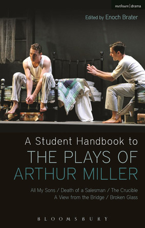A Student Handbook to the Plays of Arthur Miller: All My Sons, Death of a Salesman, The Crucible, A View from the Bridge, Broken Glass by Enoch Brater 9781408184875
