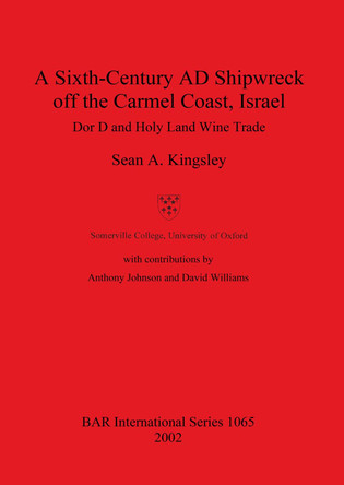 A Sixth-Century AD Shipwreck off the Carmel Coast Israel: Dor D and Holy Land Wine Trade by Sean A Kingsley 9781841714455
