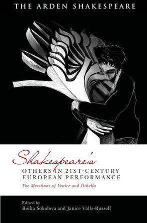 Shakespeare's Others in 21st-century European Performance: The Merchant of Venice and Othello by Boika Sokolova 9781350125957