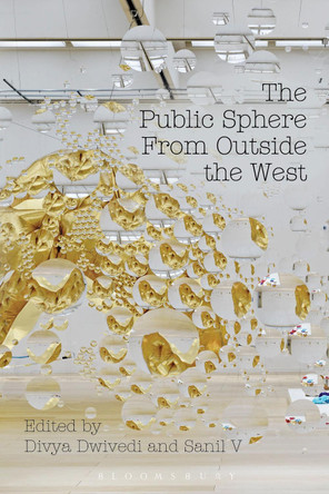 The Public Sphere From Outside the West by Divya Dwivedi 9781350028340