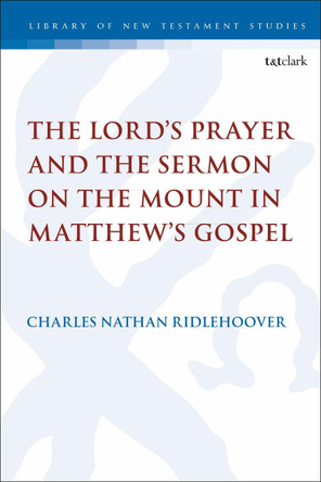 The Lord's Prayer and the Sermon on the Mount in Matthew's Gospel by Dr. Charles Nathan Ridlehoover 9780567692320