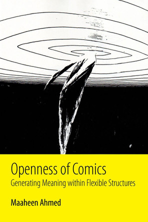 Openness of Comics: Generating Meaning within Flexible Structures by Maaheen Ahmed 9781496805935