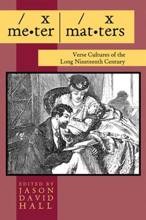 Meter Matters: Verse Cultures of the Long Nineteenth Century by Jason David Hall