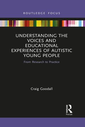 Understanding the Voices and Educational Experiences of Autistic Young People: From Research to Practice by Craig Goodall