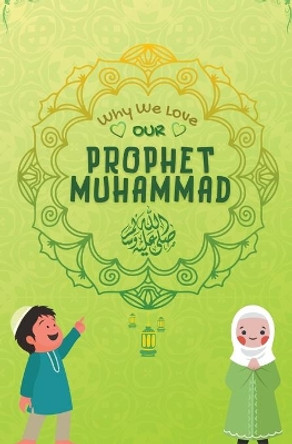 Why We Love Our Prophet Muhammad by Kids Islamic Books 9798201393885