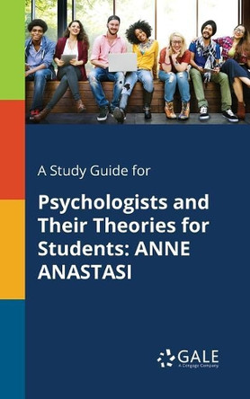 A Study Guide for Psychologists and Their Theories for Students: Anne Anastasi by Cengage Learning Gale 9781375400220