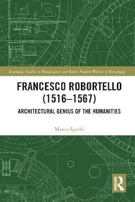 Francesco Robortello (1516-1567): Architectural Genius of the Humanities by Marco Sgarbi