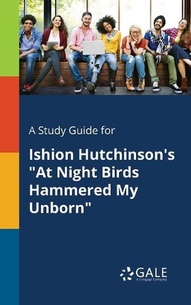 A Study Guide for Ishion Hutchinson's at Night Birds Hammered My Unborn by Cengage Learning Gale 9781379281405