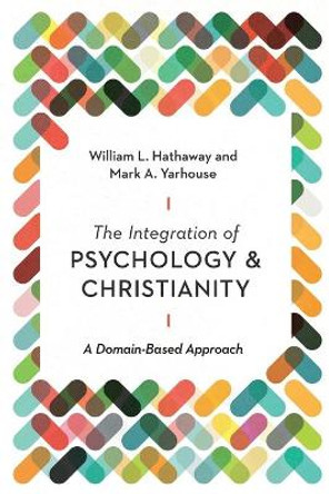 The Integration of Psychology and Christianity: A Domain-Based Approach by William L. Hathaway