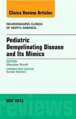 Pediatric Demyelinating Disease and its Mimics, An Issue of Neuroimaging Clinics by Manohar Shroff 9781455771202