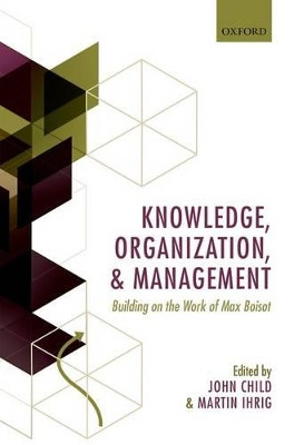 Knowledge, Organization, and Management: Building on the Work of Max  Boisot by John Child 9780199669165