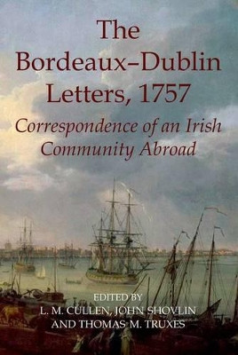 The Bordeaux-Dublin Letters, 1757: Correspondence of an Irish Community Abroad by Louis Cullen 9780197265628