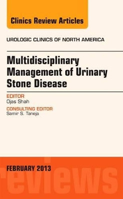 Multidisciplinary Management of Urinary Stone Disease,  An Issue of Urologic Clinics by Ojas Shah 9781455773442