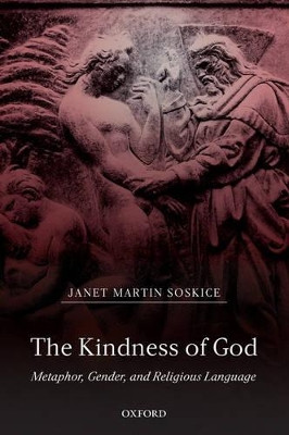 The Kindness of God: Metaphor, Gender, and Religious Language by Janet Martin Soskice 9780198269519