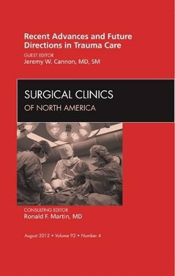 Recent Advances and Future Directions in Trauma Care, An Issue of Surgical Clinics by Jeremy W. Cannon 9781455749645