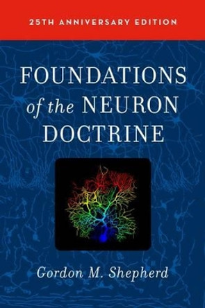 Foundations of the Neuron Doctrine: 25th Anniversary Edition by Gordon M. Shepherd 9780190259389